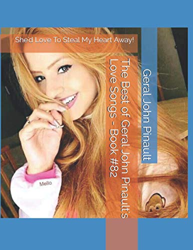 The Best of Geral John Pinault's Love Songs - Book #82: She'd Love To Steal My Heart Away! (The Best of Geral John Pinault's Love Songs - Book #91)