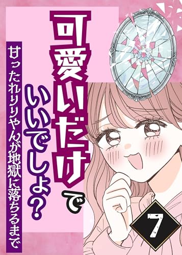 可愛いだけで、いいでしょ?~甘ったれりりやんが地獄に落ちるまで~⑦