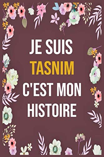 Je Suis TasnimC'est Mon Histoire: cahier d'écriture ligné avec citation de nom personnalisé, 120 pages, 6 x 9 pouces, Un cadeau parfait pour les ... femmes , cahier de nom personnalisé Tasnim