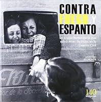 Contra Fuego y Espanto: La Acciaon Humanitaria Que Salvao Miles de Vida En La Guerra Civil 8493944033 Book Cover