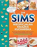 The Sims Nieoficjalna książka kucharska: Od pieczonej Alaski po pankejki z żelkowymi misiami. Ponad 85 przepisów dla głodomorów i smakoszy
