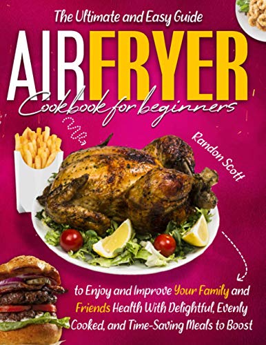 AIR FRYER COOKBOOK FOR BEGINNERS: The Ultimate and Easy Guide to Enjoy and Improve Your Family and Friends Health With Delightful, Evenly Cooked, and Time-Saving Meals to Boost Your Weight Loss. image 3