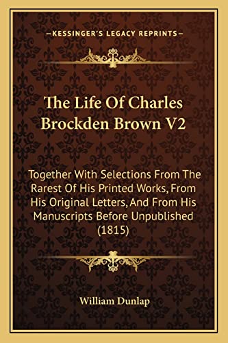 The Life Of Charles Brockden Brown V2: Together With Selections From The Rarest Of His Printed Works, From His Original Letters, And From His Manuscripts Before Unpublished (1815)