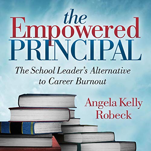 The Empowered Principal: The School Leader's Alternative to Career Burnout by Angela Kelly Robeck episode artwork