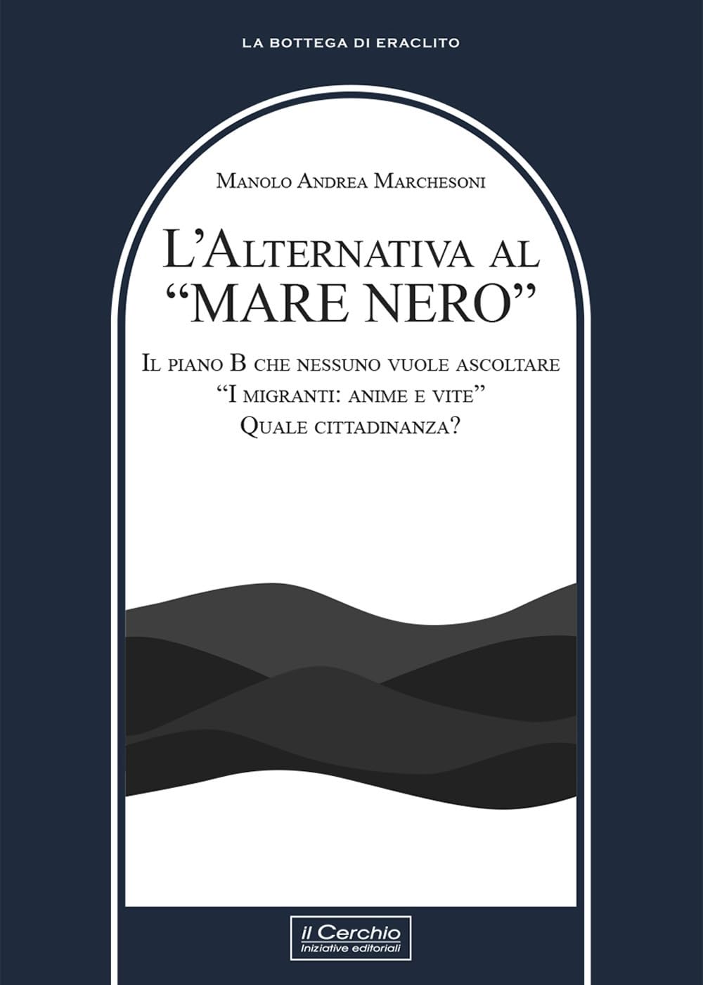 L'alternativa Al «Mare Nero». Il Piano B Che Nessuno Vuole Ascoltare. «I Migranti: Anime E Vite». Quale Cittadinanza? - 4
