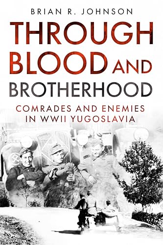 Through Blood and Brotherhood: Comrades and Enemies in WWII Yugoslav
