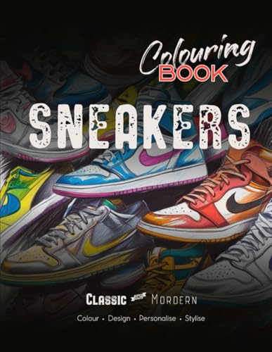 Sneakers Colouring Book: Over 25 Classic and Modern Sneaker Designs for Adults and Teens to Color, Personalise and Stylise
