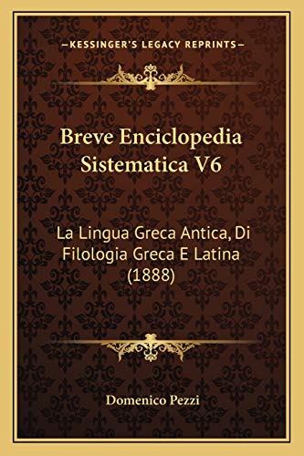 Breve Enciclopedia Sistematica V6: La Lingua Greca Antica, Di Filologia Greca E Latina (1888) (Italian Edition)