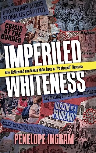 Imperiled Whiteness: How Hollywood and Media Make Race in Postracial America