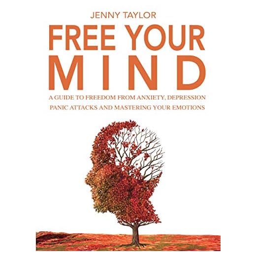 Free Your Mind: A Guide to Freedom from Anxiety, Depression, Panic Attacks and Mastering Your Emotions