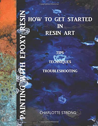 Painting With Epoxy Resin: How To Get Started In Resin Art, Tips Techniques & Troubleshooting