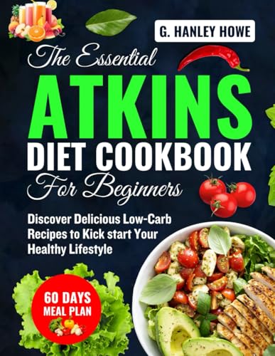 The Essential ATKINS Diet Cookbook for Beginners: Discover Delicious Low-Carb Recipes to Kickstart Your Healthy Lifestyle