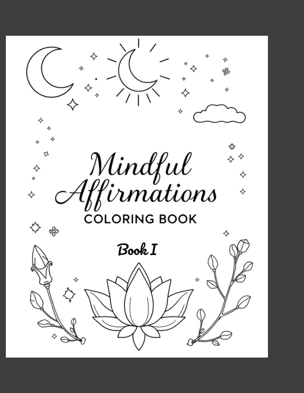 Mindful Affirmations Coloring Book: A Monochromatic Coloring Journey for Calm, Focus, and Inner Peace