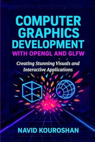 Amazon | COMPUTER GRAPHICS DEVELOPMENT WITH OPENGL AND GLFW: Creating ...