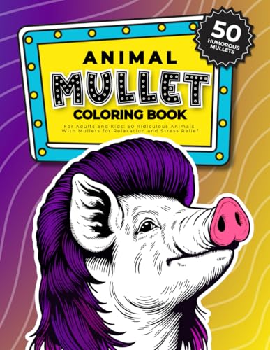 Humorous Animal Mullet Coloring Book For Adults And Kids: 50 Ridiculous Animals With Mullets For Relaxation And Stress Relief (Funny White Elephant Gag Gifts Coloring Books)