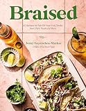Braised: 60 Recipes for Fall-Off-Your-Fork Tender Beef, Pork, Poultry & More