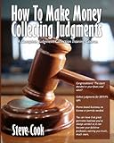 How To Make Money Collecting Judgments: Becoming A Professional Judgment Collector And Recovery Processor