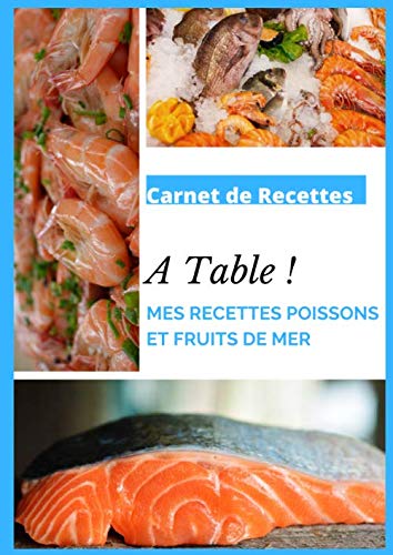 Carnet de recettes A Table ! Mes Recettes Poissons et Fruits de Mer: Cahier de 100 recettes à remplir – Cuisine Poissons et Fruits de Mer – Cahier de ... A4 21 x 29,7 cm – Idéal en cadeau de Noël