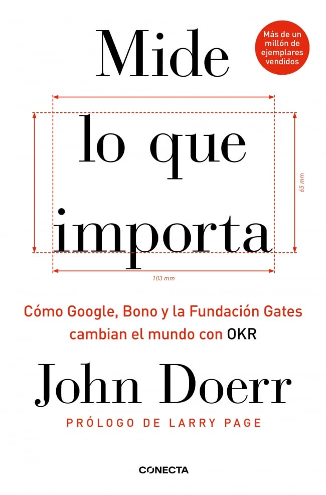 Mide lo que importa: Cómo Google, Bono y la Fundación Gates cambian el mundo con OKR (Conecta)