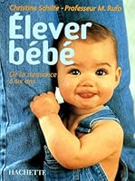 Elever bébé: De la naissance à six ans 2012349943 Book Cover