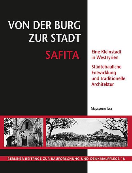 Von der Burg zur Stadt Safita: Eine Kleinstadt in Westsyrien - Städtebauliche Entwicklung und traditionelle Architektur (Berliner Beiträge zur Bauforschung und Denkmalpflege)