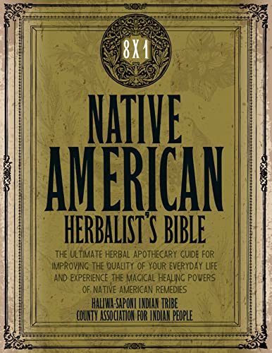 Native American Herbalistâ€™s Bible: 8 Books in 1- The Ultimate Herbal Apothecary Guide For Improving The Quality Of Your Life And Experience The Magical Healing Powers Of Native American Remedies