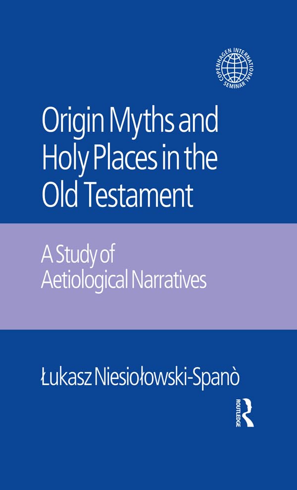 The Origin Myths and Holy Places in the Old Testament: A Study of Aetiological Narratives (Copenhagen International Seminar)      1st Edition, Kindle Edition