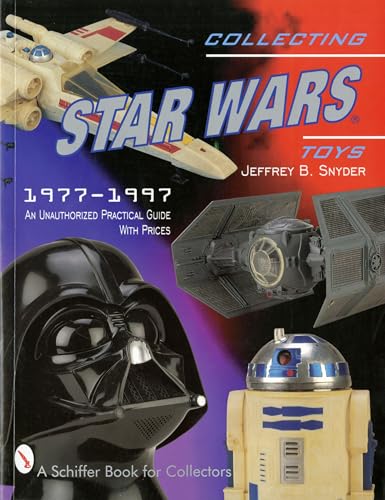 Collecting Star Wars Toys: 1977-Present: An Unauthorized Practical Guide (Schiffer Book for Collectors)