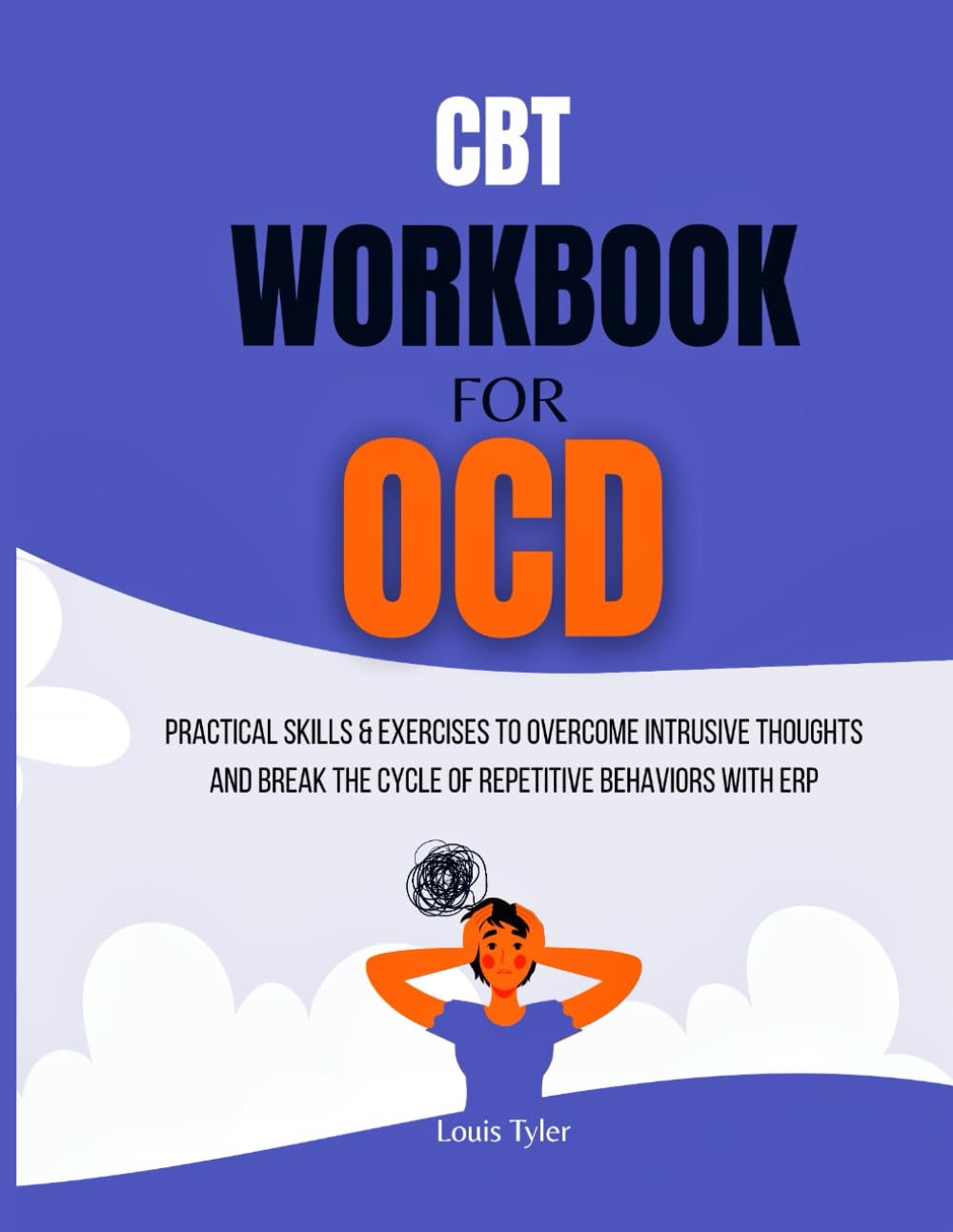 CBT Workbook for OCD: Practical Skills & Exercises to Overcome Intrusive Thoughts and Break the Cycle of Repetitive Behaviors with ERP
