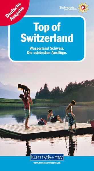 Top of Switzerland Wasserland Schweiz: Die schönsten Ausflüge (Kümmerly+Frey Freizeitbücher)