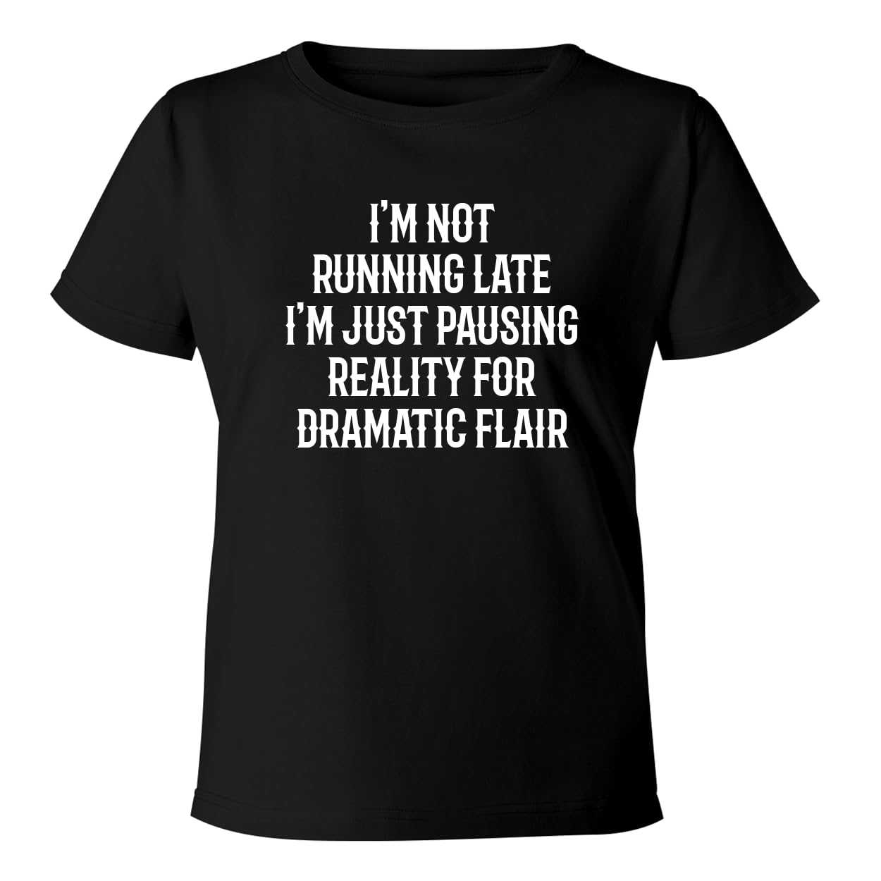 I'm not Running Late-I'm just pausing Reality for Dramatic Flair. - Women's Soft & Comfortable Misses Cut T-Shirt CP05 Black