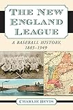 The New England League: A Baseball History, 1885-1949