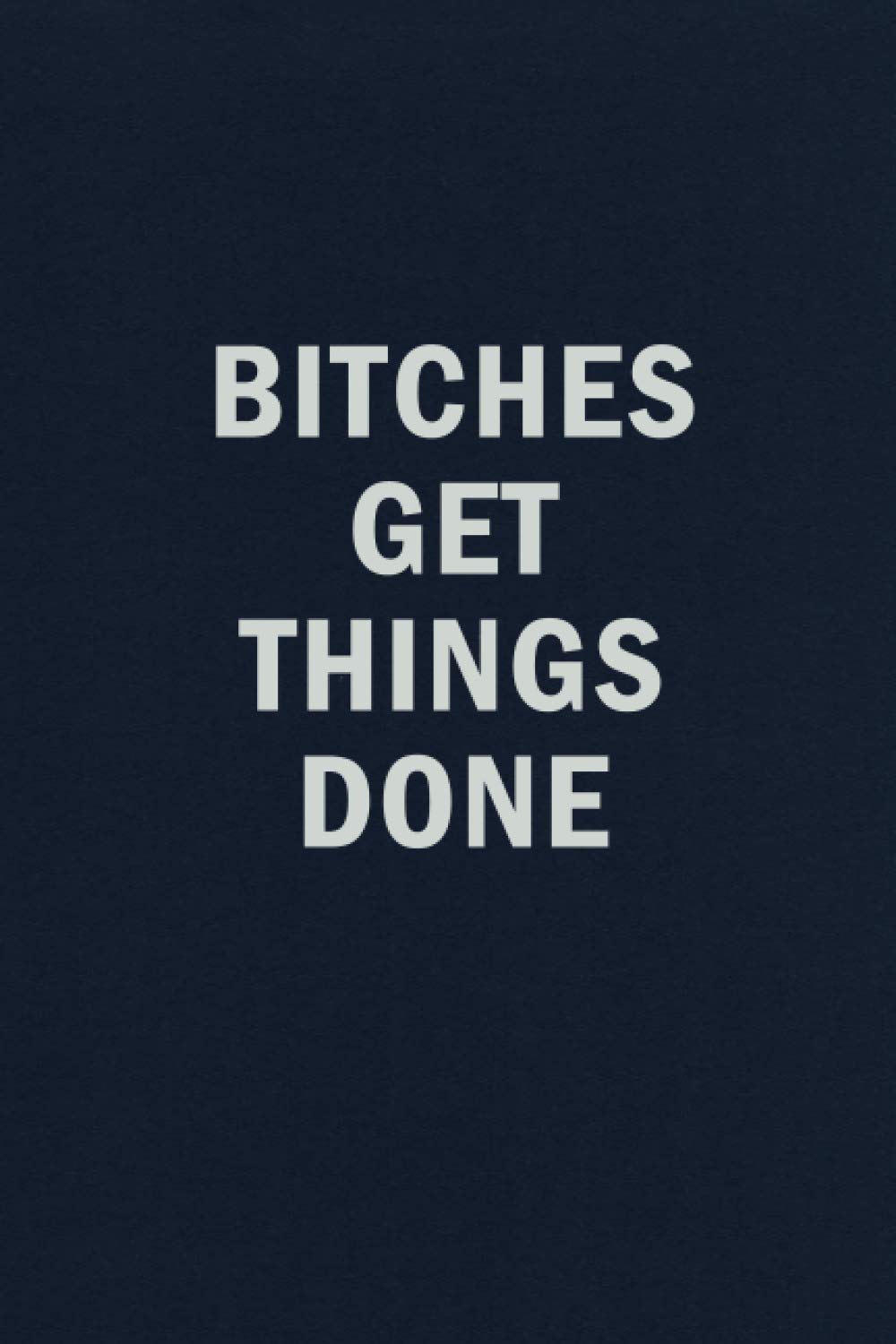 Bitches Get Things Done: Funny Blank Lined Journal Feminist Notebook
