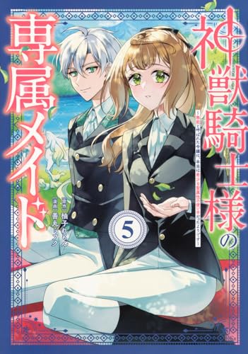 『神獣騎士様の専属メイド～無能と呼ばれた令嬢は、本当は希少な聖属性の使い手だったようです～』5巻