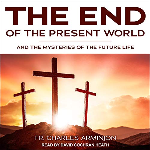 End of the Present World and the Mysteries of the Future Life by Fr. Charles Arminjon, Susan Conroy - translator, Peter McEnerny - translator episode artwork