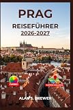 PRAG-REISEFÜHRER 2026-2027: Erkunden Sie die Altstadt, Malá Strana und Vinohrady mit tschechischer Küche, einfachen Straßenbahnverbindungen, ruhigeren ... Tipps für Ihren Aufenthalt und Bahnausflügen.
