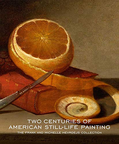Two Centuries of American Still-Life Painting: The Frank and Michelle Hevrdejs Collection Two Centuries of American Still-Life Painting: The Frank and Michelle Hevrdejs Collection