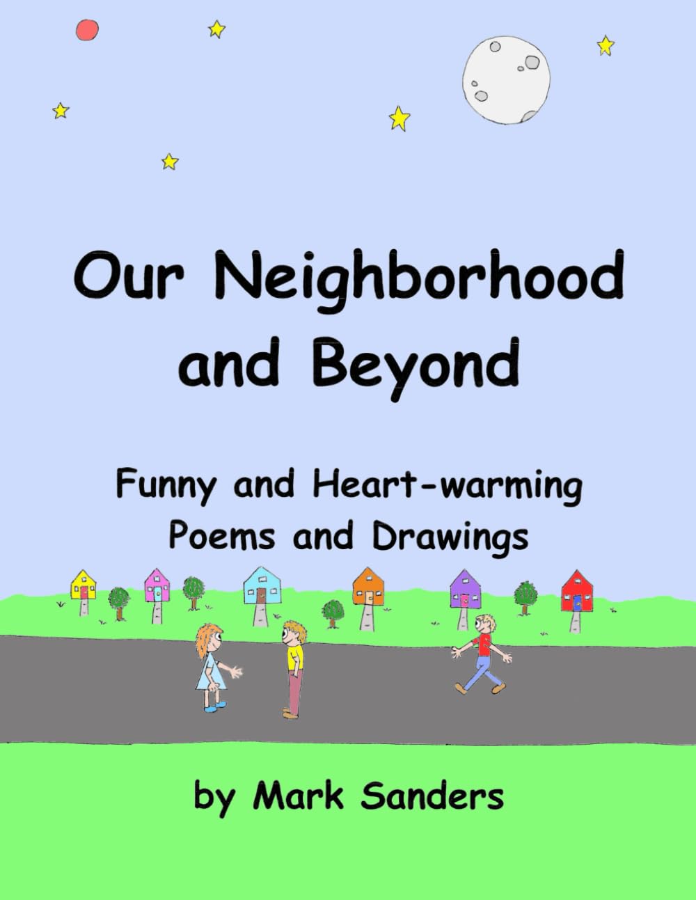 Our Neighborhood and Beyond: Funny and Heart-warming Poems and Drawings