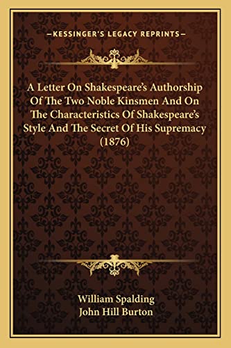 A Letter On Shakespeare's Authorship Of The Two Noble Kinsmen And On The Characteristics Of Shakespeare's Style And The Secret Of His Supremacy (1876)