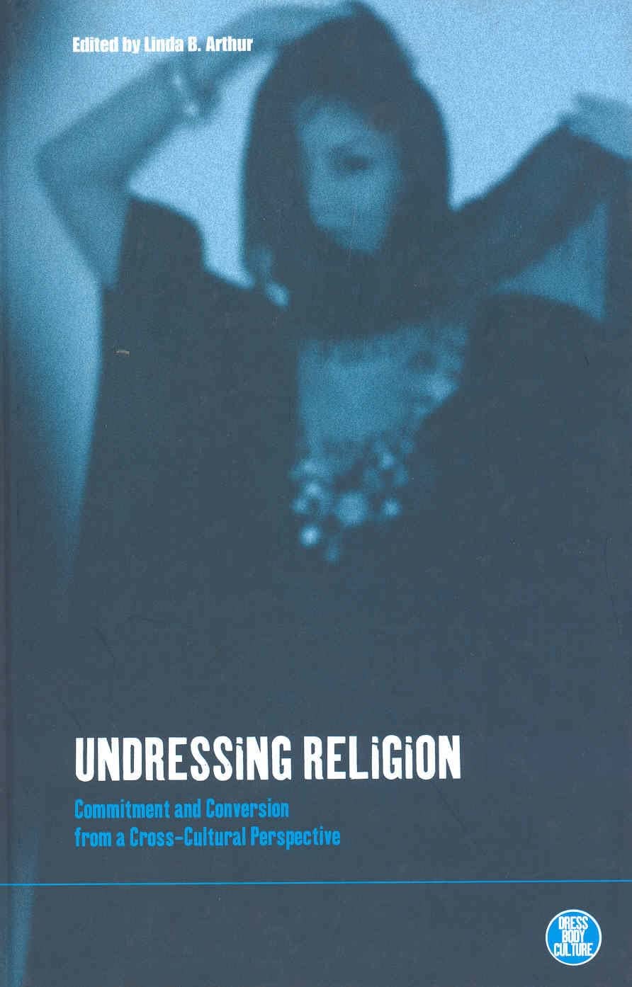 Buy Undressing Religion: Commitment and Conversion from a Cross-Cultural Perspective: v. 21 (Dress, Body, Culture) — BookShops.in