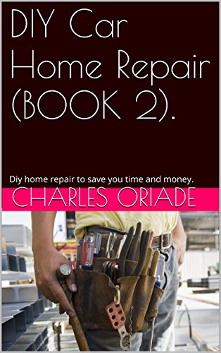 DIY Car Home Repair (BOOK 2).: Diy car home repair to save you time and money. (DIY CAR HOME REPAIR EXPOSED)