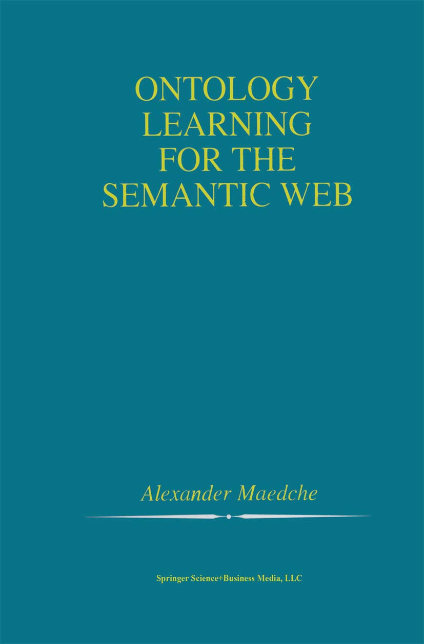 Ontology Learning for the Semantic Web (The Springer International Series in Engineering and Computer Science Book 665)