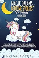 MAGIC DREAMS BEDTIME STORIES FOR KIDS COLLECTION: Meditation Stories about Unicorns, Dinosaurs, Princesses and other Little Tales for Your Kids To ... Asleep Easily, Feeling Calm. Easy to Read B08BRHJ3SD Book Cover