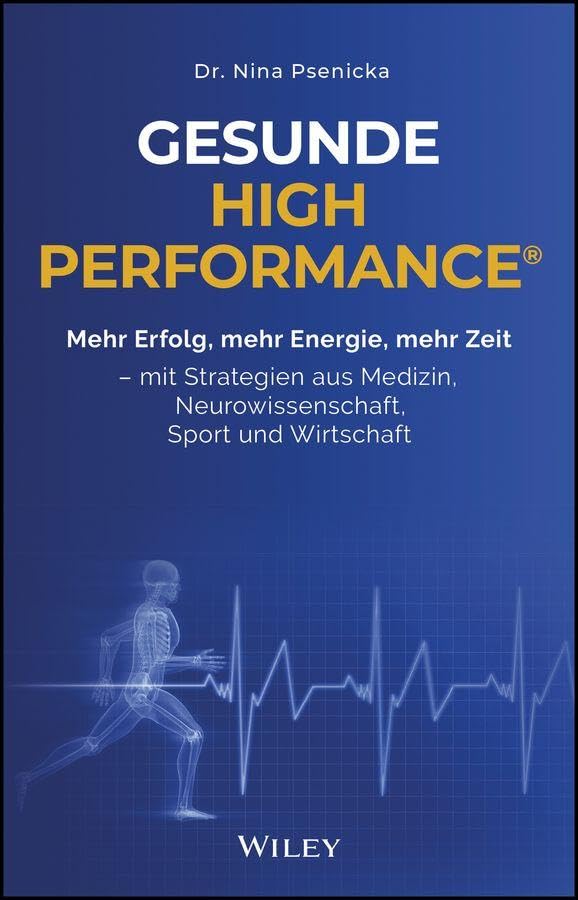 Gesunde High Performance®: Mehr Erfolg, mehr Energie, mehr Zeit - mit Strategien aus Medizin, Neurowissenschaft, Sport und Wirtschaft