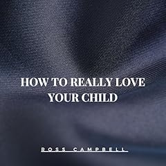How to Really Love Your Child Audiolibro Por Ross Campbell arte de portada