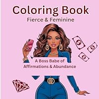 Fierce & Feminine: A Boss Babe Coloring Book of Affirmations & Abundance.: Over 30 Illustrations B0F5N9ZBYL Book Cover