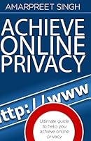 Achieve Online Privacy - Ultimate guide to help you achieve online privacy: If you are serious about online privacy 1508572534 Book Cover