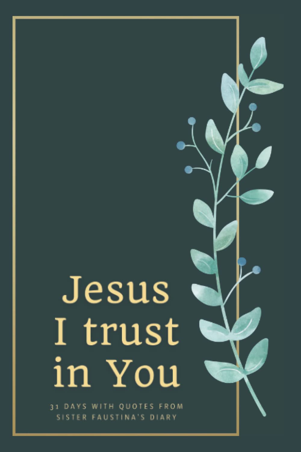 Jesus, I trust in You, 31 days with quotes from Sister Faustina's Diary: A simple Prayer book with quotes from Sister Faustina Kowalska, secretary of Divine Mercy