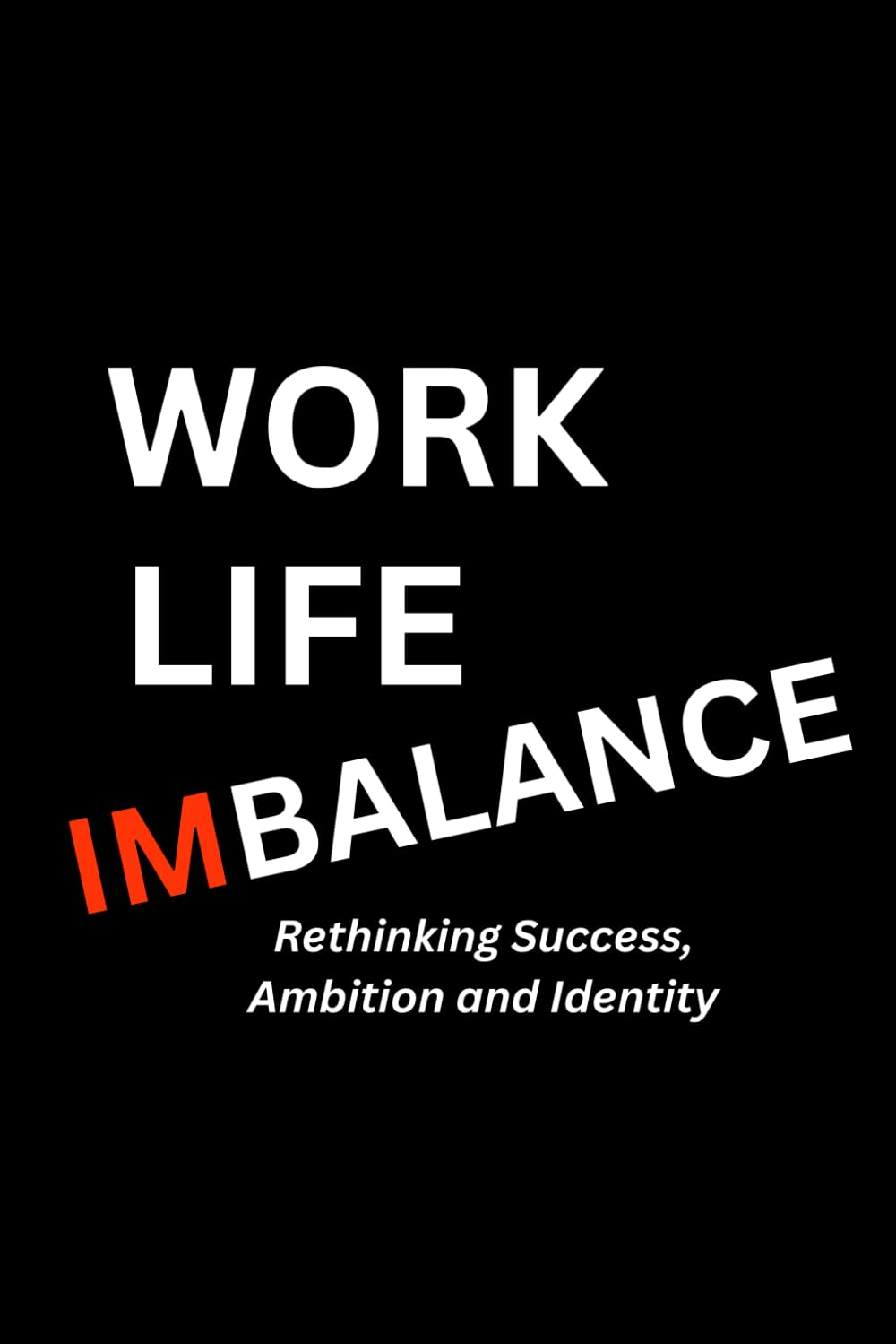 Work Life Imbalance: Rethinking Success, Ambition, and Identity