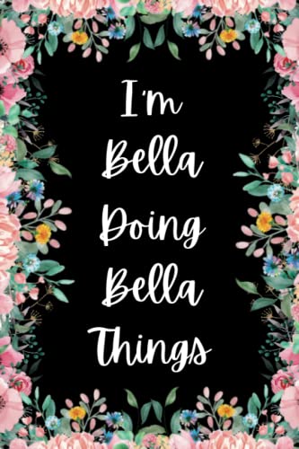 I'm Bella Doing Bella Things: Great gift for Bella | Notebook for Girls and Women called Bella